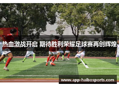 热血激战开启 期待胜利荣耀足球赛再创辉煌