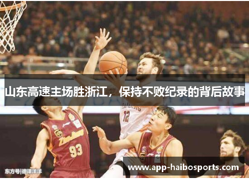 山东高速主场胜浙江，保持不败纪录的背后故事
